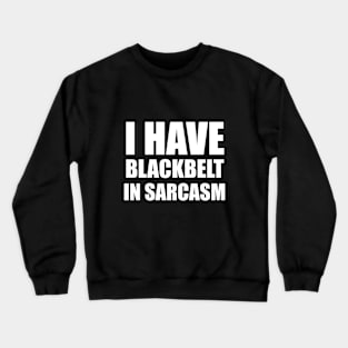 I HAVE BLACK BELT IN SARCASM - FUNNY Crewneck Sweatshirt